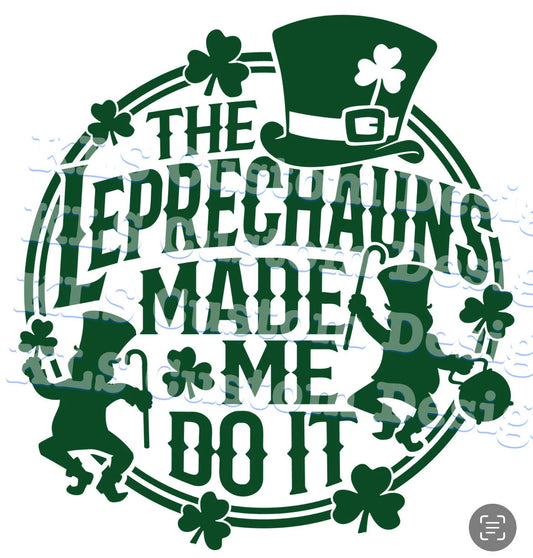 The Leprechauns Made Me Do It Ready To Press DTF Print
