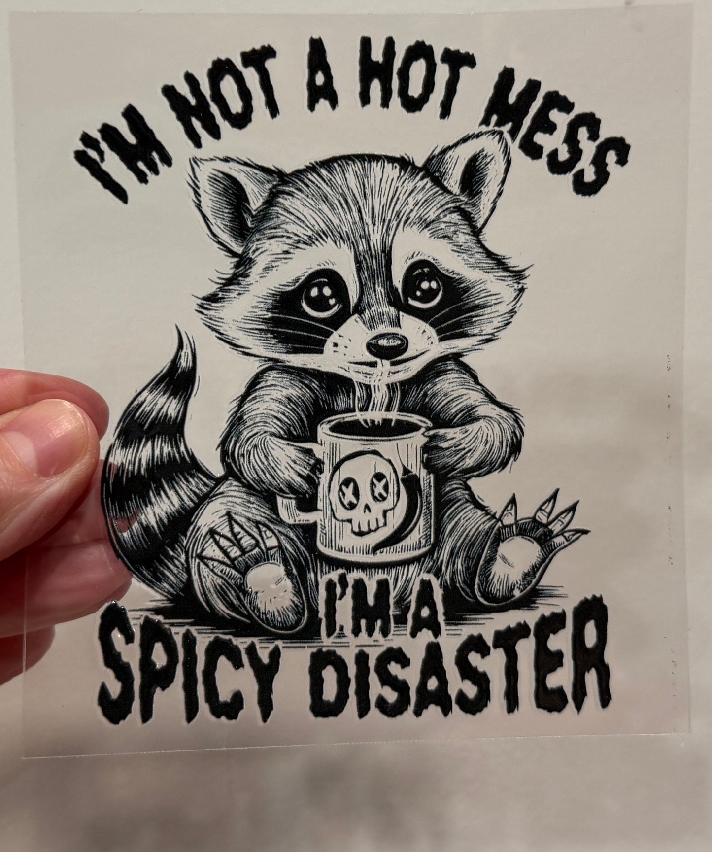 11Y I'm Not A Hot Mess I'm A Spicy Disaster Racoon 4” Tall Decal (Copy)