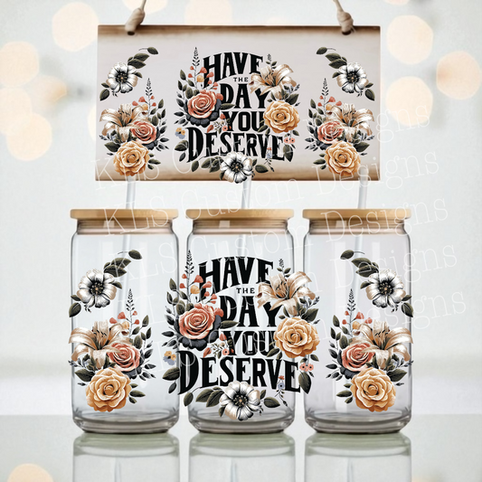 Y4 Have The Day You Deserve UV DTF Wrap