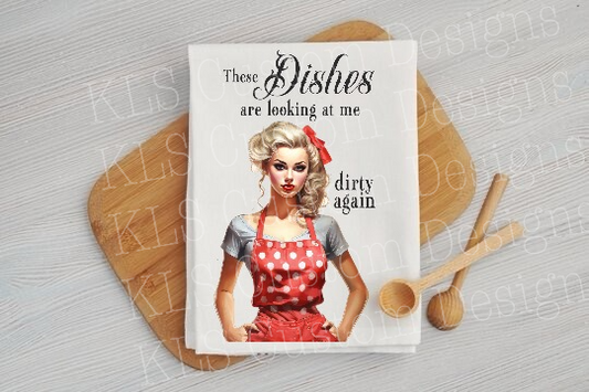 Those Dishes Are Looking At Me Dirty Again Ready To Press DTF Print