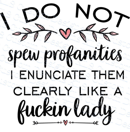 I Do Not Spew Profanities I Enunciate Them Clearly Like A Fuckin Lady Ready To Press DTF Print