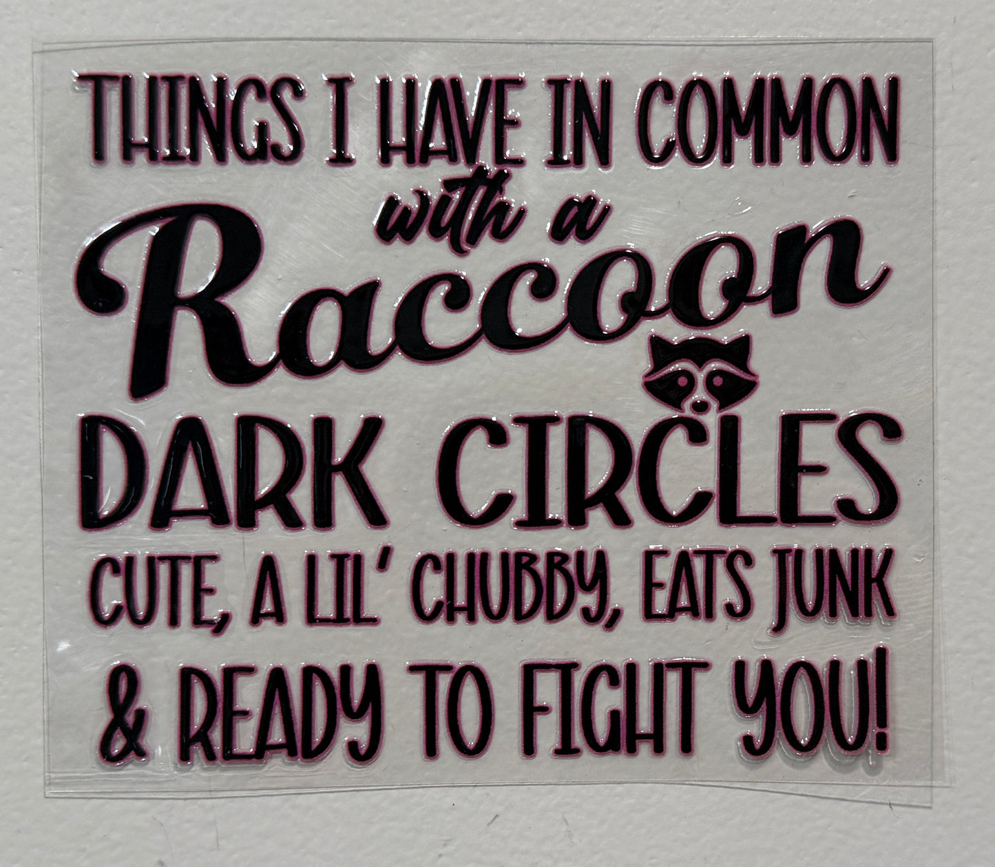 24G Things I Have In Common With A Raccoon Hot Pink 4” Tall UV DTF Decal