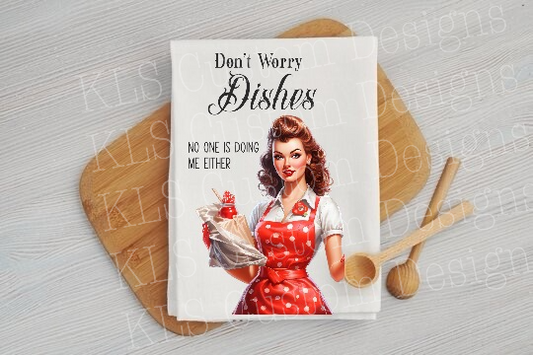 Don’t Worry Dishes No One Is Doing Me Either Ready To Press DTF Print
