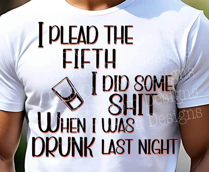 I Plead The Fifth Drunk Last Night Ready To Press DTF Print