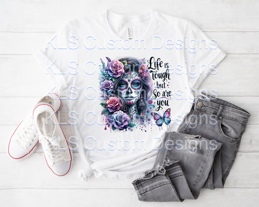 Life Is Tough, But So Are You Sugar Skull Ready To Press DTF Print